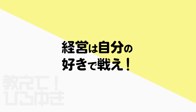 経営は自分の好きで戦え