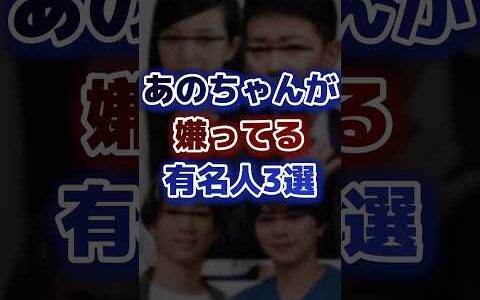あのちゃんが嫌ってる有名人3選