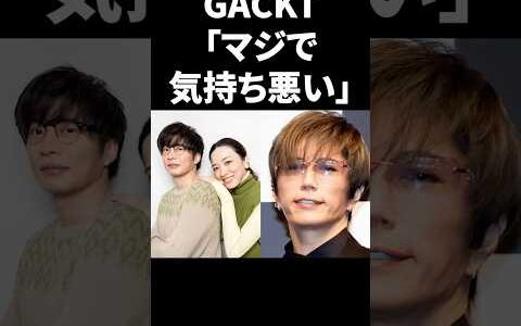 GACKT「マジで気持ち悪い」 #shorts #芸能人
