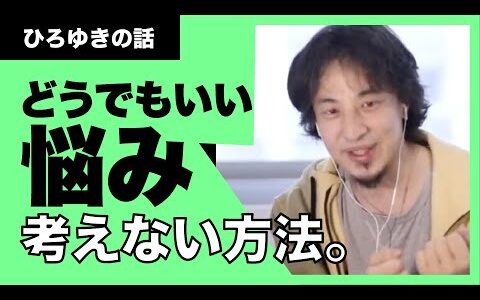 【ひろゆき】どうでもいい悩み。職場の人間関係。悩まない方法を伝授します！