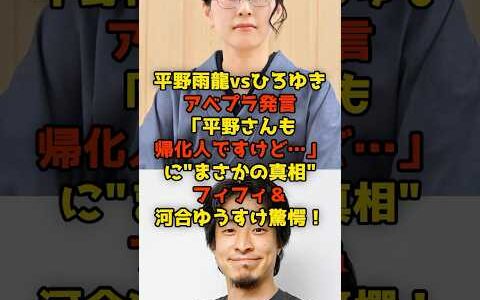 ㊗️60万再生!!平野雨龍vsひろゆき「平野さんも帰化人ですけど…」のアベプラ発言に“まさかの真相”に河合ゆうすけ＆フィィフィ驚愕！#平野雨龍#ひろゆき#中国#外国人#政治#shorts
